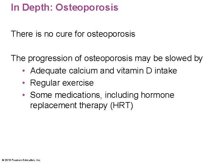 In Depth: Osteoporosis There is no cure for osteoporosis The progression of osteoporosis may