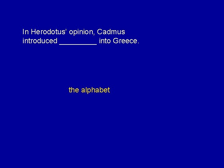 In Herodotus’ opinion, Cadmus introduced _____ into Greece. the alphabet 