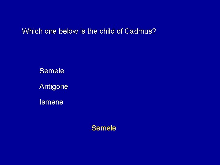 Which one below is the child of Cadmus? Semele Antigone Ismene Semele 