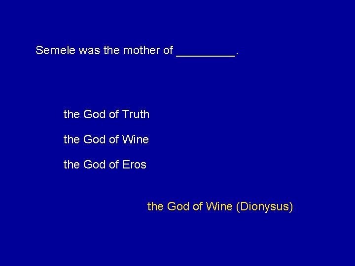 Semele was the mother of _____. the God of Truth the God of Wine