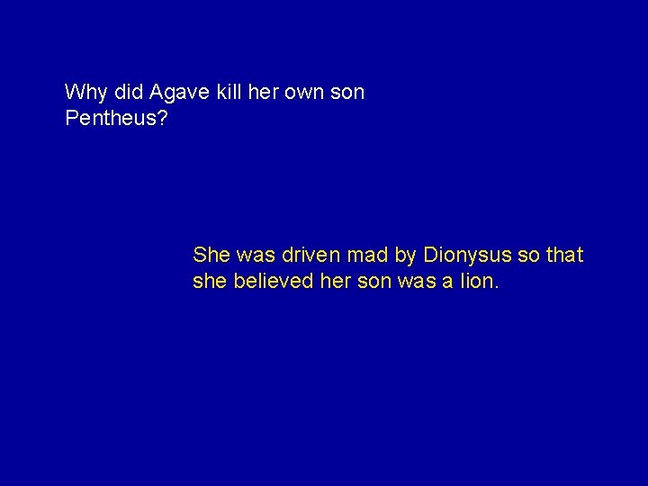 Why did Agave kill her own son Pentheus? She was driven mad by Dionysus