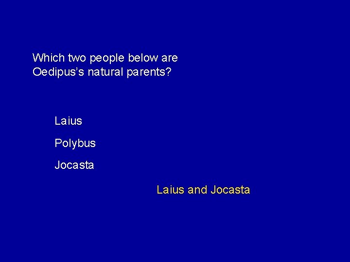 Which two people below are Oedipus’s natural parents? Laius Polybus Jocasta Laius and Jocasta