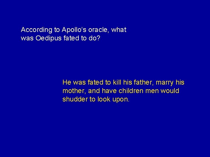 According to Apollo’s oracle, what was Oedipus fated to do? He was fated to