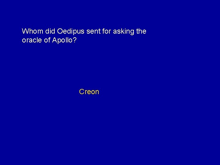 Whom did Oedipus sent for asking the oracle of Apollo? Creon 