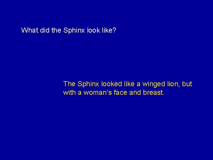 What did the Sphinx look like? The Sphinx looked like a winged lion, but
