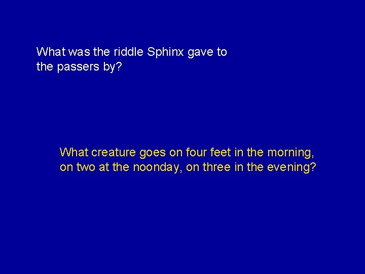 What was the riddle Sphinx gave to the passers by? What creature goes on