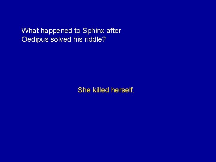 What happened to Sphinx after Oedipus solved his riddle? She killed herself. 