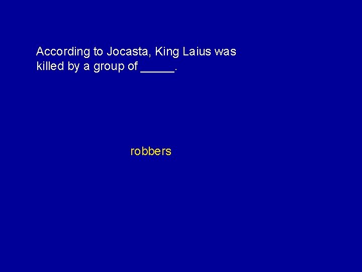 According to Jocasta, King Laius was killed by a group of _____. robbers 