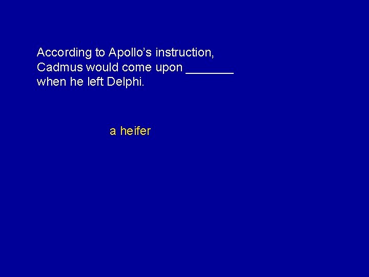 According to Apollo’s instruction, Cadmus would come upon _______ when he left Delphi. a