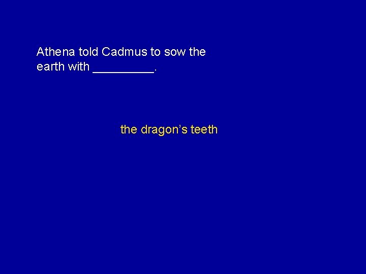 Athena told Cadmus to sow the earth with _____. the dragon’s teeth 