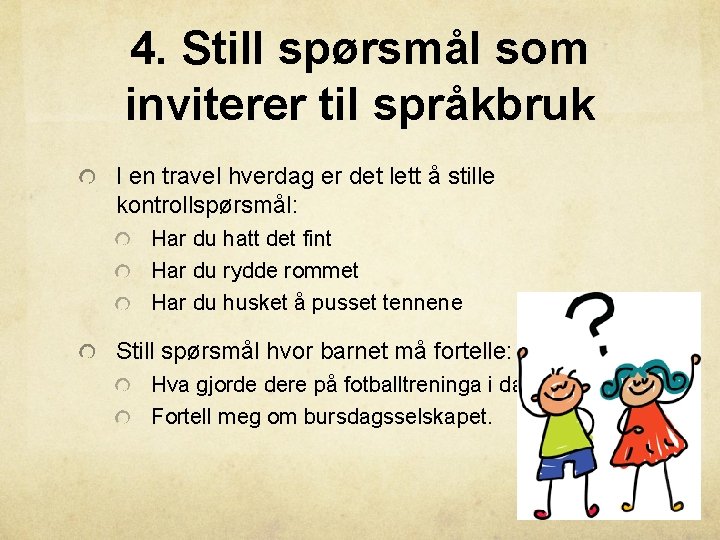 4. Still spørsmål som inviterer til språkbruk I en travel hverdag er det lett