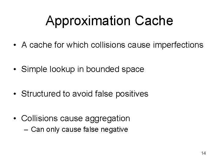 Approximation Cache • A cache for which collisions cause imperfections • Simple lookup in