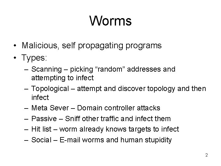 Worms • Malicious, self propagating programs • Types: – Scanning – picking “random” addresses