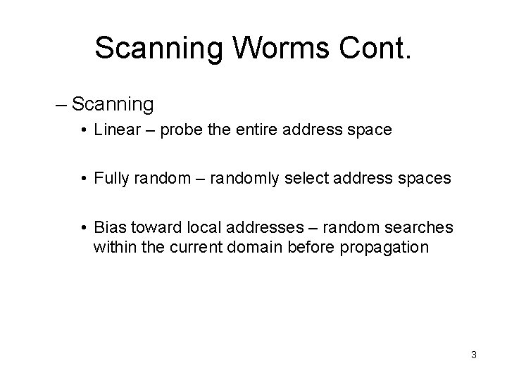 Scanning Worms Cont. – Scanning • Linear – probe the entire address space •