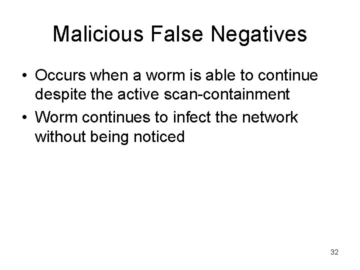 Malicious False Negatives • Occurs when a worm is able to continue despite the