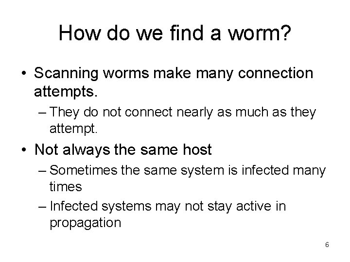 How do we find a worm? • Scanning worms make many connection attempts. –