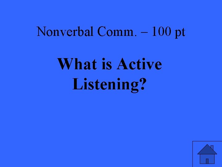 Nonverbal Comm. – 100 pt What is Active Listening? 
