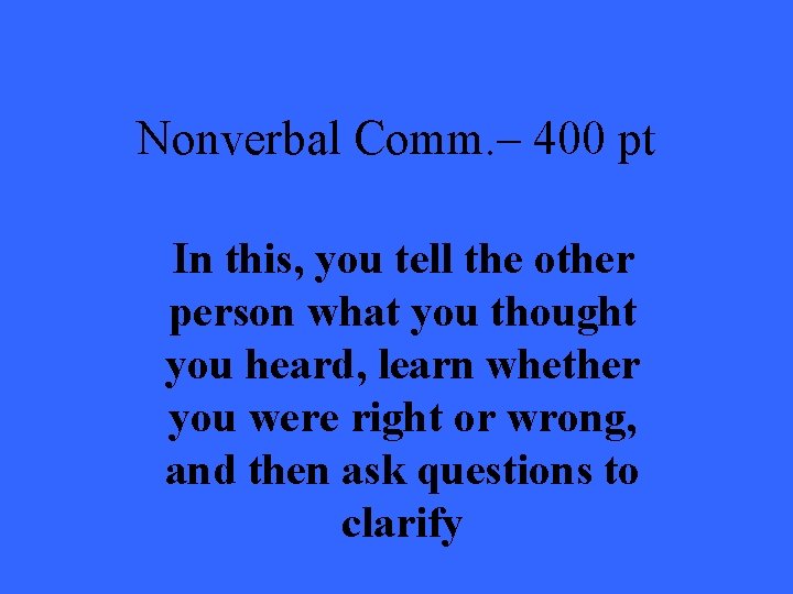 Nonverbal Comm. – 400 pt In this, you tell the other person what you