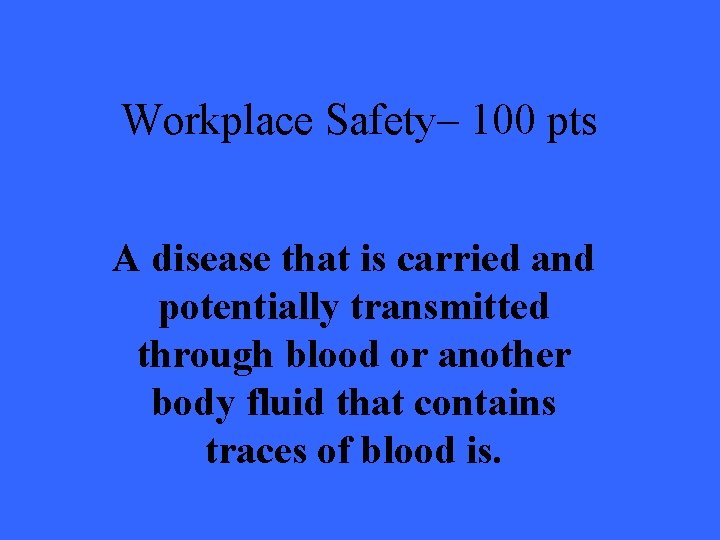 Workplace Safety– 100 pts A disease that is carried and potentially transmitted through blood
