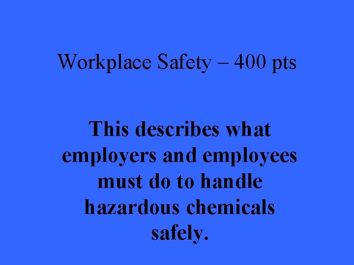 Workplace Safety – 400 pts This describes what employers and employees must do to