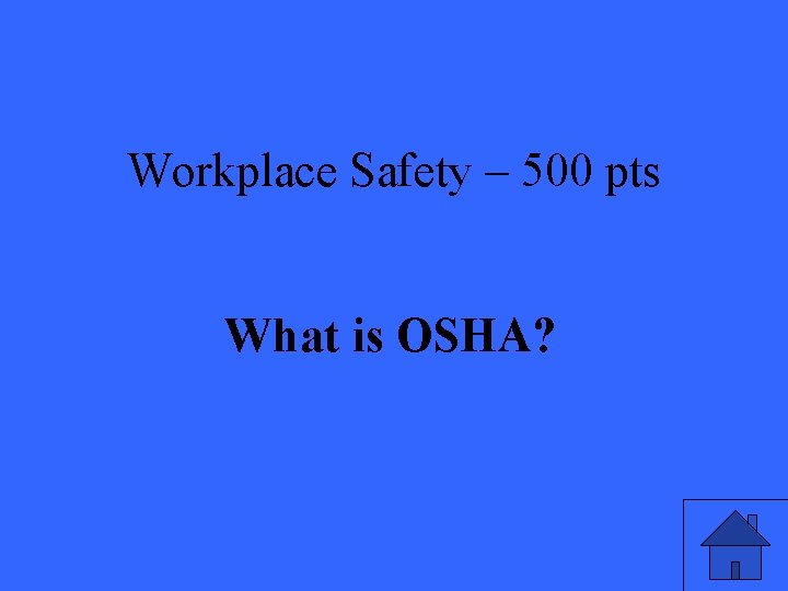 Workplace Safety – 500 pts What is OSHA? 