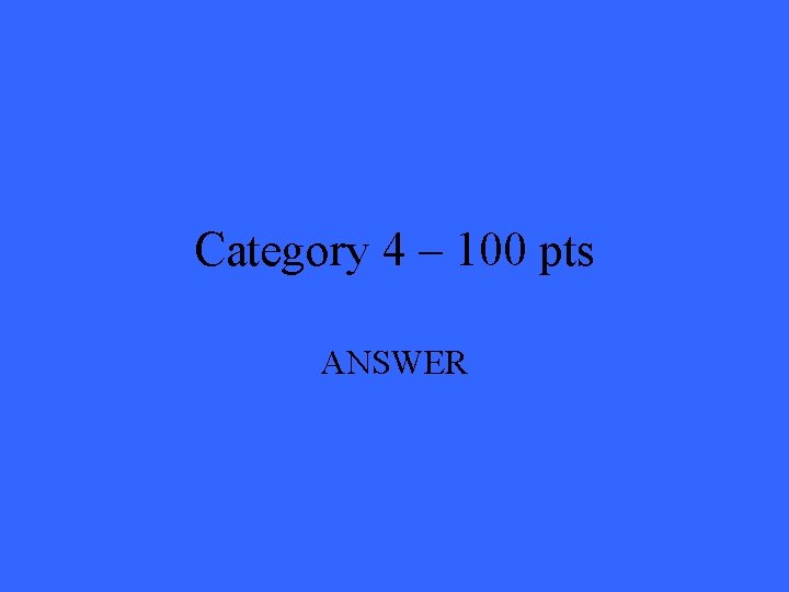 Category 4 – 100 pts ANSWER 