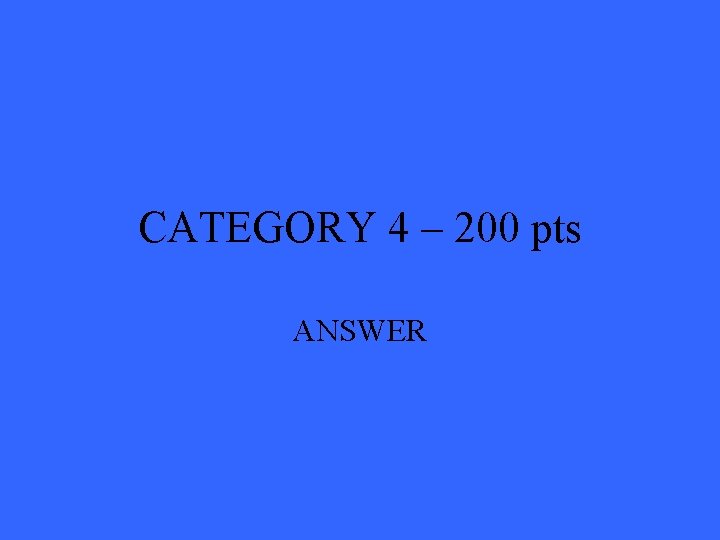 CATEGORY 4 – 200 pts ANSWER 