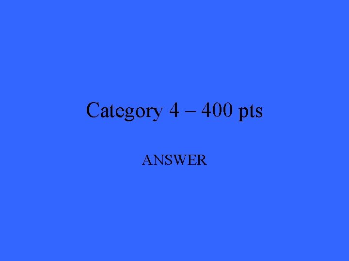 Category 4 – 400 pts ANSWER 