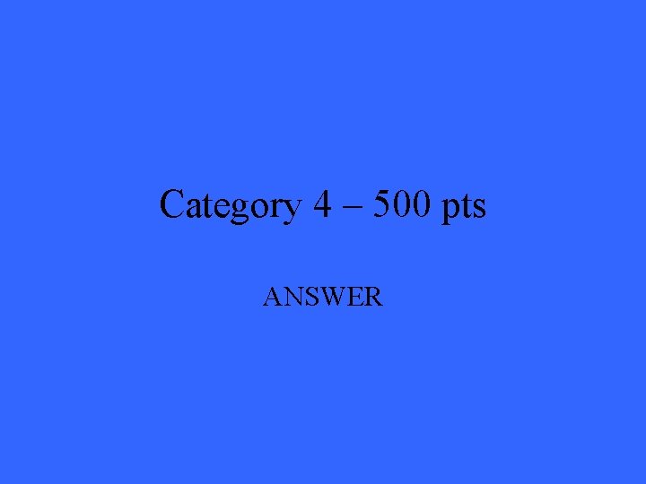 Category 4 – 500 pts ANSWER 