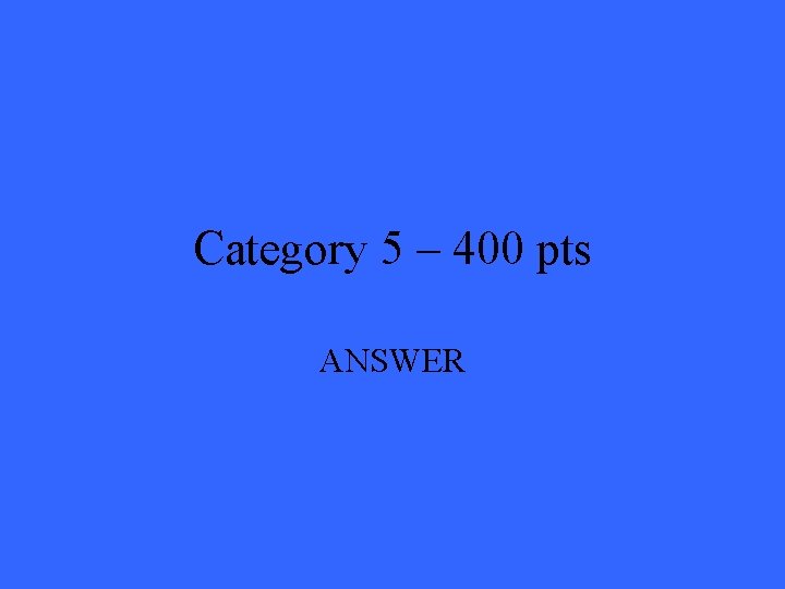 Category 5 – 400 pts ANSWER 