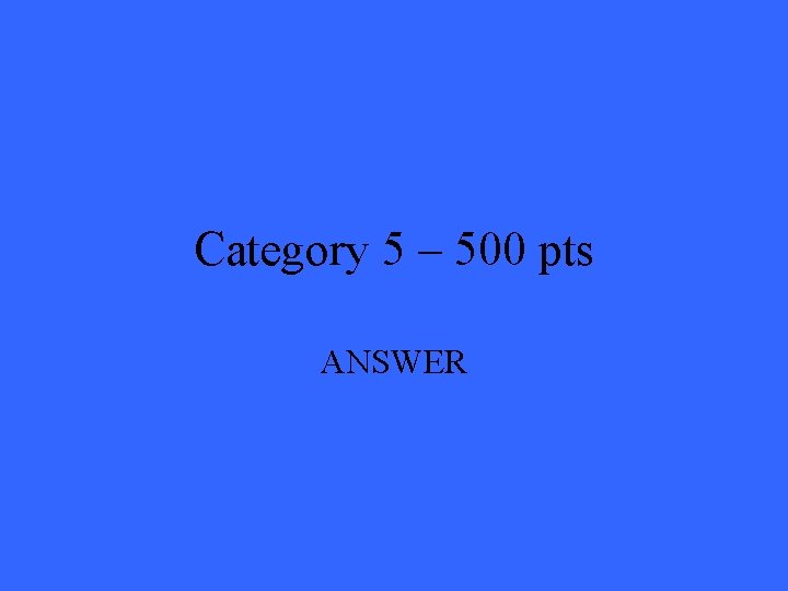 Category 5 – 500 pts ANSWER 
