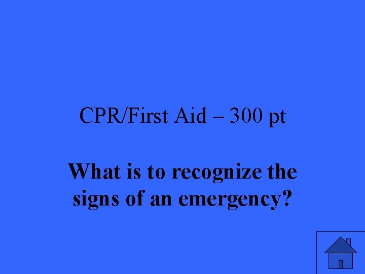 CPR/First Aid – 300 pt What is to recognize the signs of an emergency?
