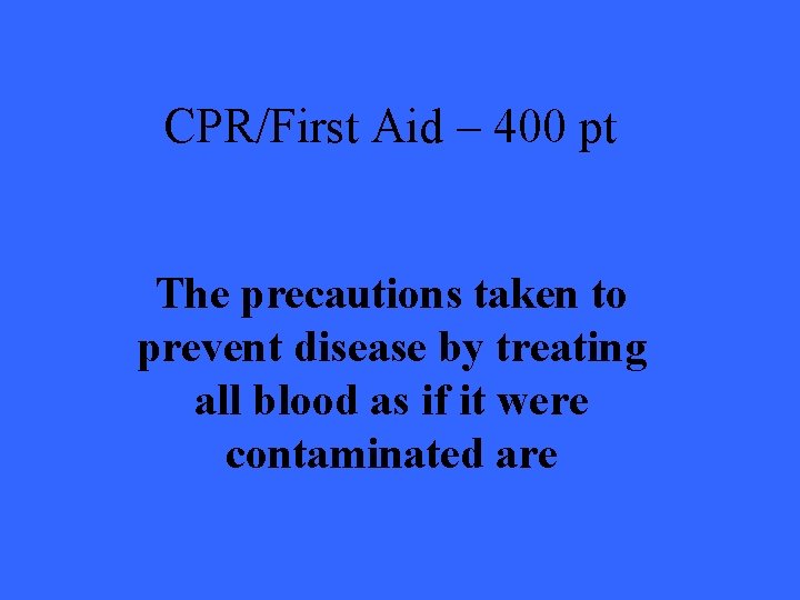 CPR/First Aid – 400 pt The precautions taken to prevent disease by treating all