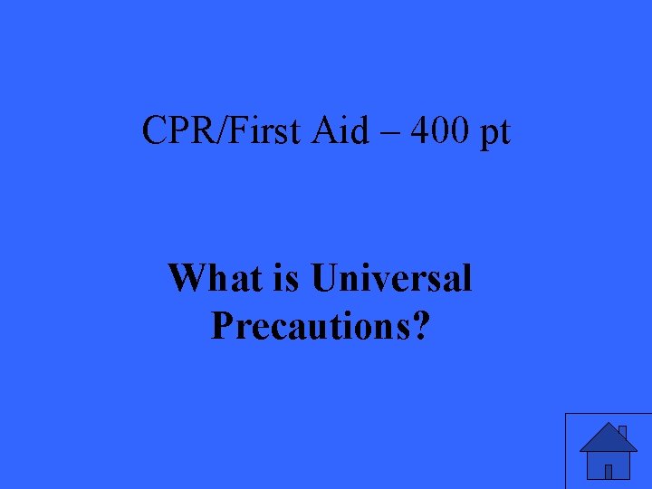 CPR/First Aid – 400 pt What is Universal Precautions? 