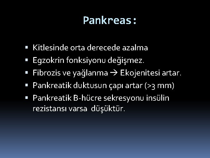 Pankreas: Kitlesinde orta derecede azalma Egzokrin fonksiyonu değişmez. Fibrozis ve yağlanma Ekojenitesi artar. Pankreatik