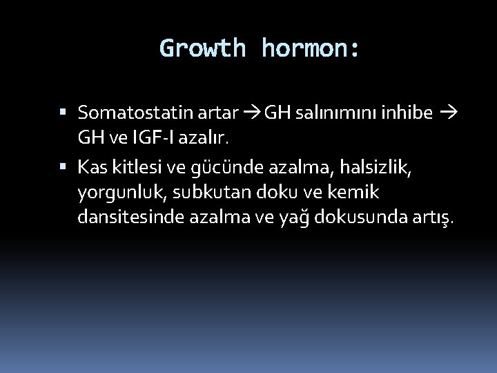 Growth hormon: Somatostatin artar GH salınımını inhibe GH ve IGF-I azalır. Kas kitlesi ve