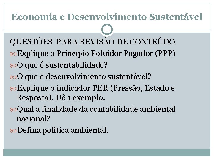 Economia e Desenvolvimento Sustentável QUESTÕES PARA REVISÃO DE CONTEÚDO Explique o Princípio Poluidor Pagador