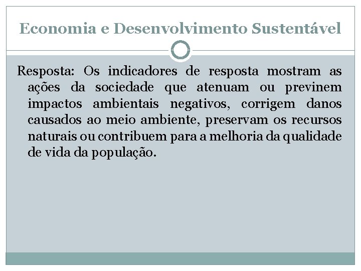 Economia e Desenvolvimento Sustentável Resposta: Os indicadores de resposta mostram as ações da sociedade