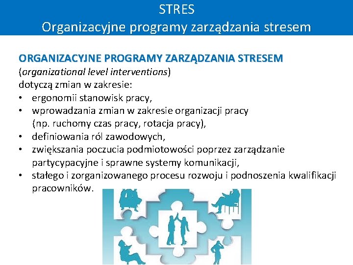 STRES Organizacyjne programy zarządzania stresem ORGANIZACYJNE PROGRAMY ZARZĄDZANIA STRESEM (organizational level interventions) dotyczą zmian