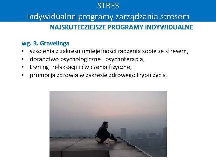 STRES Indywidualne programy zarządzania stresem NAJSKUTECZIEJSZE PROGRAMY INDYWIDUALNE wg. R. Gravelinga • szkolenia z