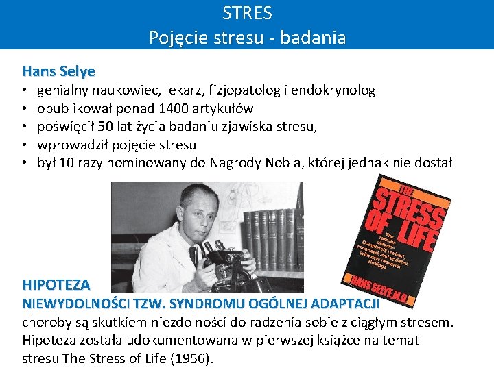 STRES Pojęcie stresu - badania Hans Selye • • • genialny naukowiec, lekarz, fizjopatolog