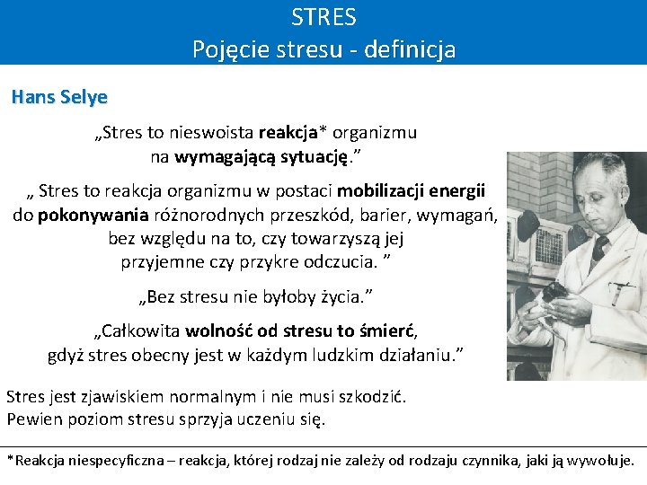 STRES Pojęcie stresu - definicja Hans Selye „Stres to nieswoista reakcja* organizmu na wymagającą