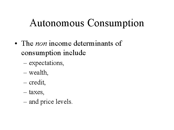 Autonomous Consumption • The non income determinants of consumption include – expectations, – wealth,