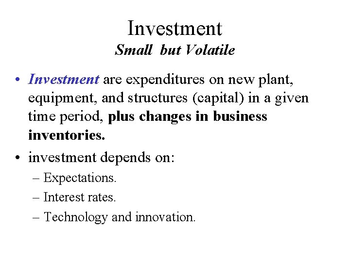 Investment Small but Volatile • Investment are expenditures on new plant, equipment, and structures
