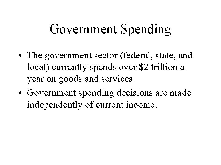 Government Spending • The government sector (federal, state, and local) currently spends over $2