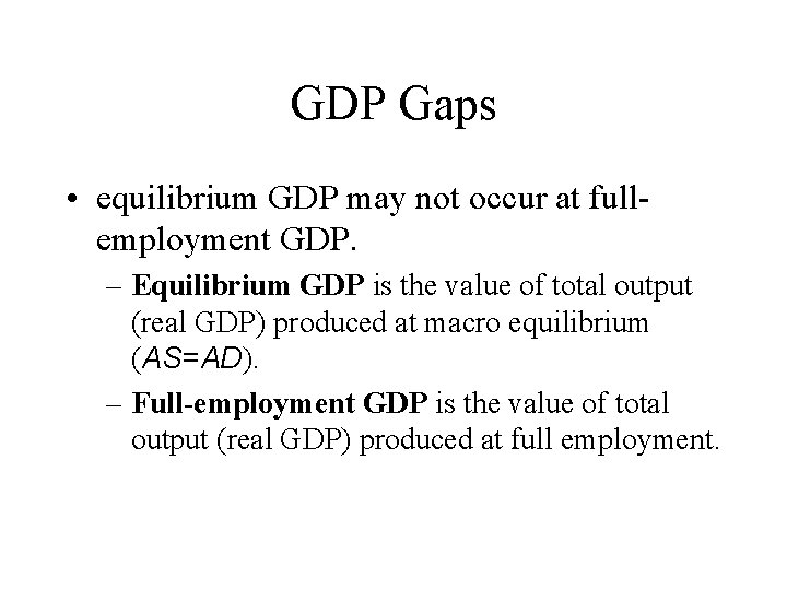 GDP Gaps • equilibrium GDP may not occur at fullemployment GDP. – Equilibrium GDP