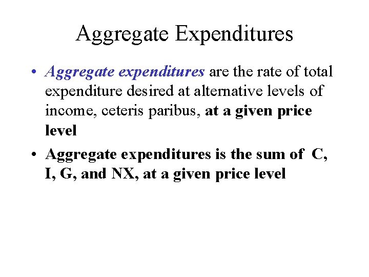 Aggregate Expenditures • Aggregate expenditures are the rate of total expenditure desired at alternative