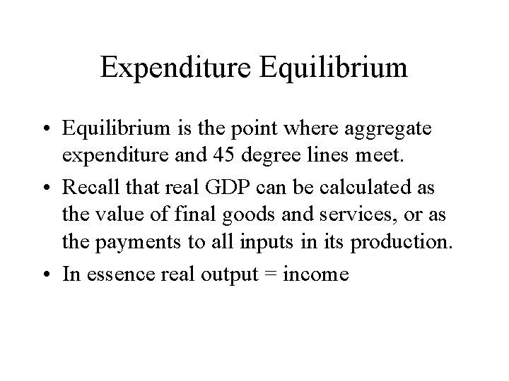 Expenditure Equilibrium • Equilibrium is the point where aggregate expenditure and 45 degree lines