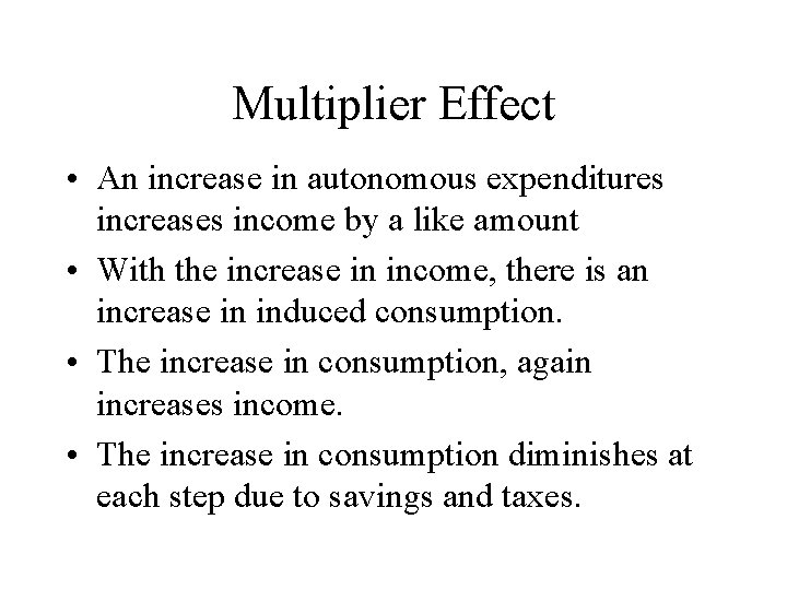 Multiplier Effect • An increase in autonomous expenditures increases income by a like amount