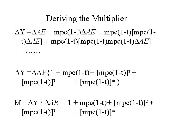 Deriving the Multiplier ΔY =ΔAE + mpc(1 -t)[mpc(1 t)ΔAE] + mpc(1 -t)[mpc(1 -t)ΔAE] +……